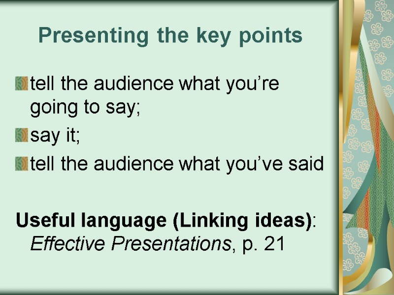 Presenting the key points tell the audience what you’re going to say; say it;